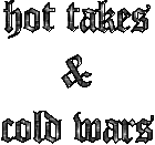 Hot Takes & Cold Wars